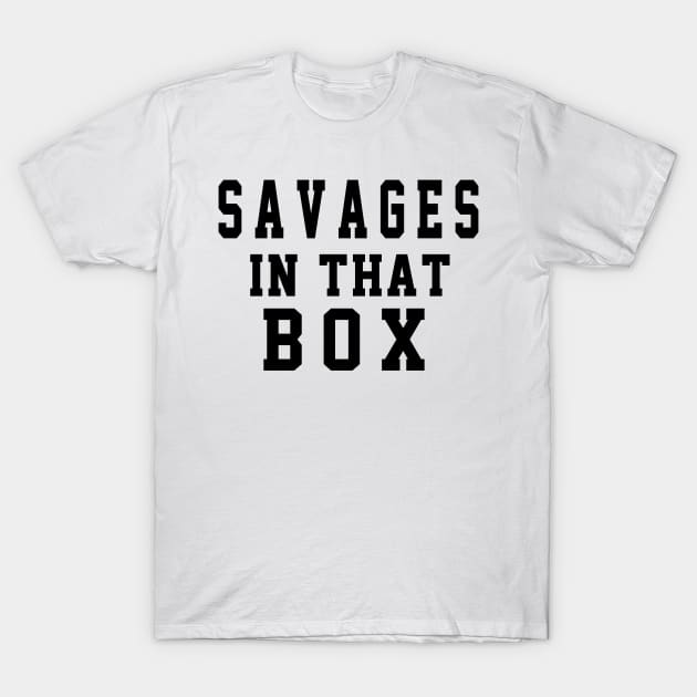 Savages in that box T-Shirt by soufyane